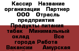 Кассир › Название организации ­ Партнер, ООО › Отрасль предприятия ­ Продукты питания, табак › Минимальный оклад ­ 23 100 - Все города Работа » Вакансии   . Амурская обл.,Благовещенск г.